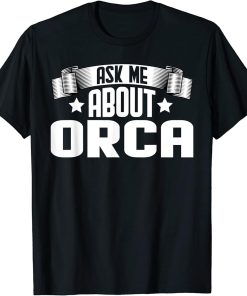 Funny Ask Me About Orca - Orca Animal Lover T-Shirt