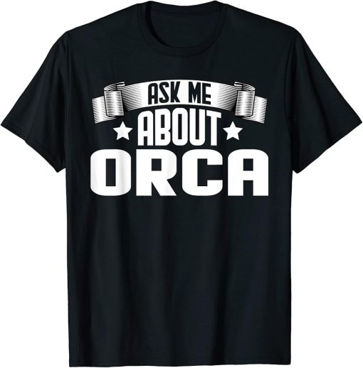 Funny Ask Me About Orca - Orca Animal Lover T-Shirt